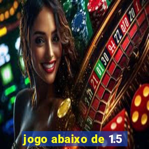 jogo abaixo de 1.5